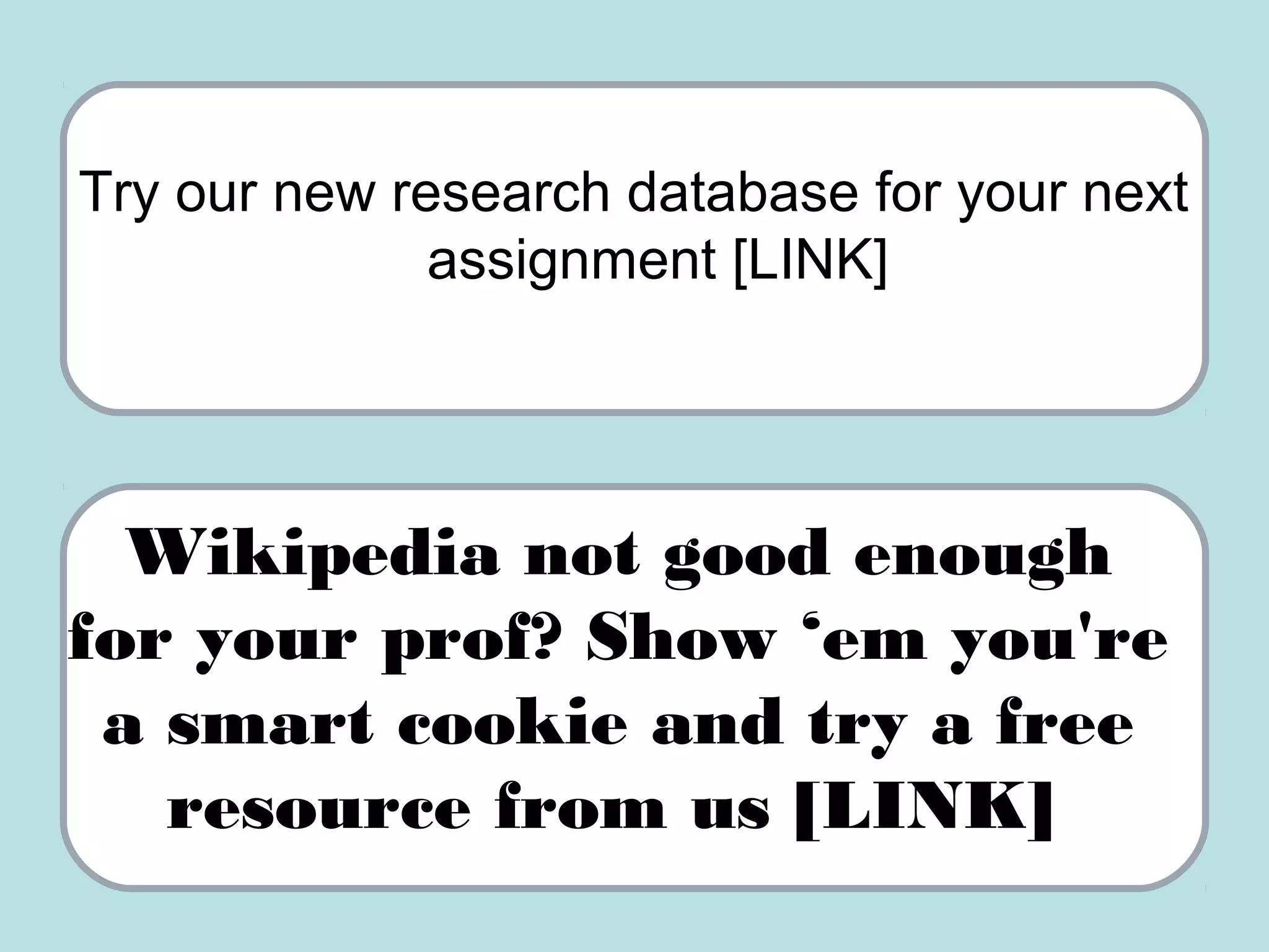 Try our new research database for your next
assignment [LINK]
Wikipedia not good enough
for your prof? Show ‘em you're
a smart cookie and try a free
resource from us [LINK]
 