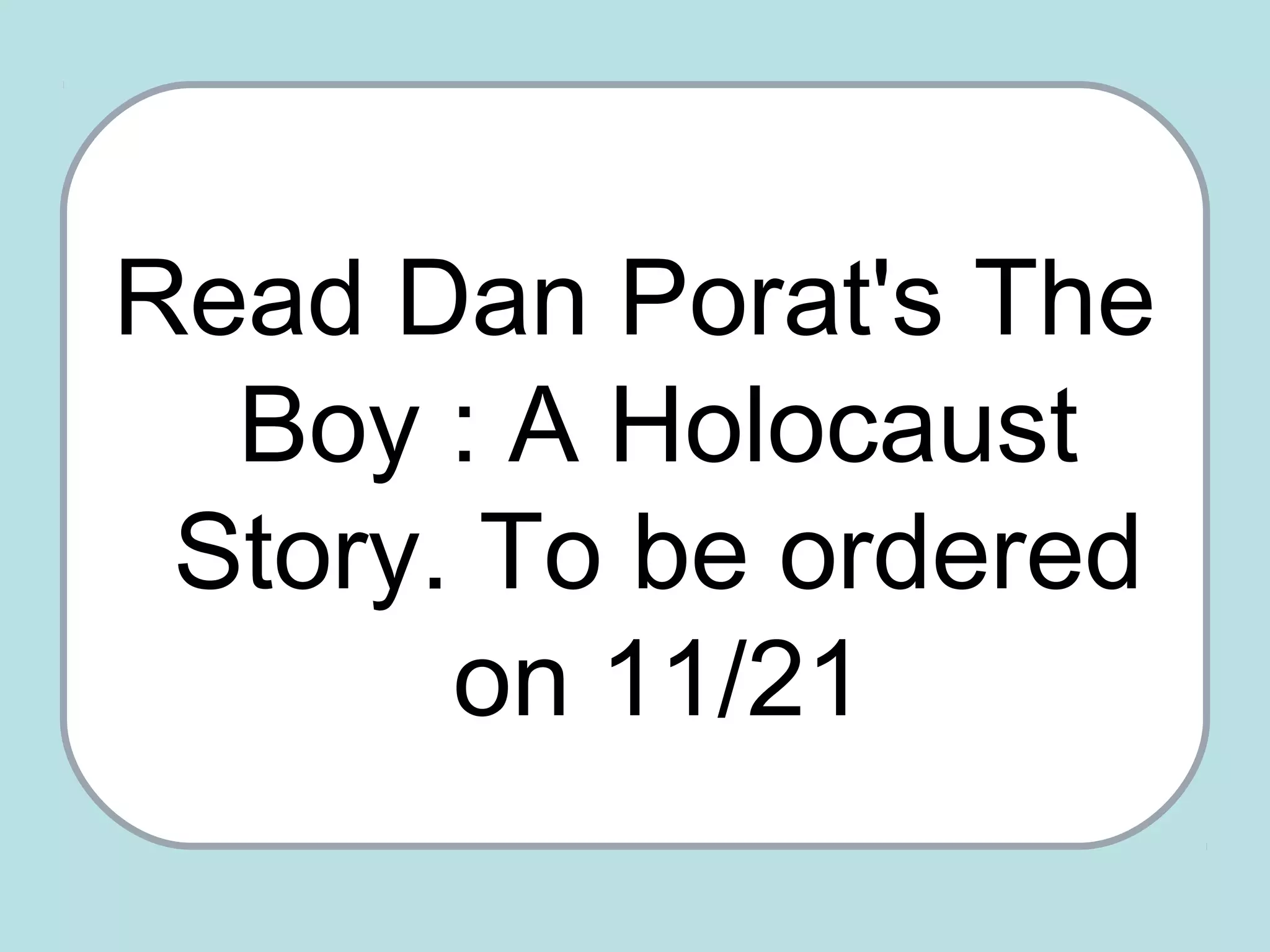 Read Dan Porat's The
Boy : A Holocaust
Story. To be ordered
on 11/21
 
