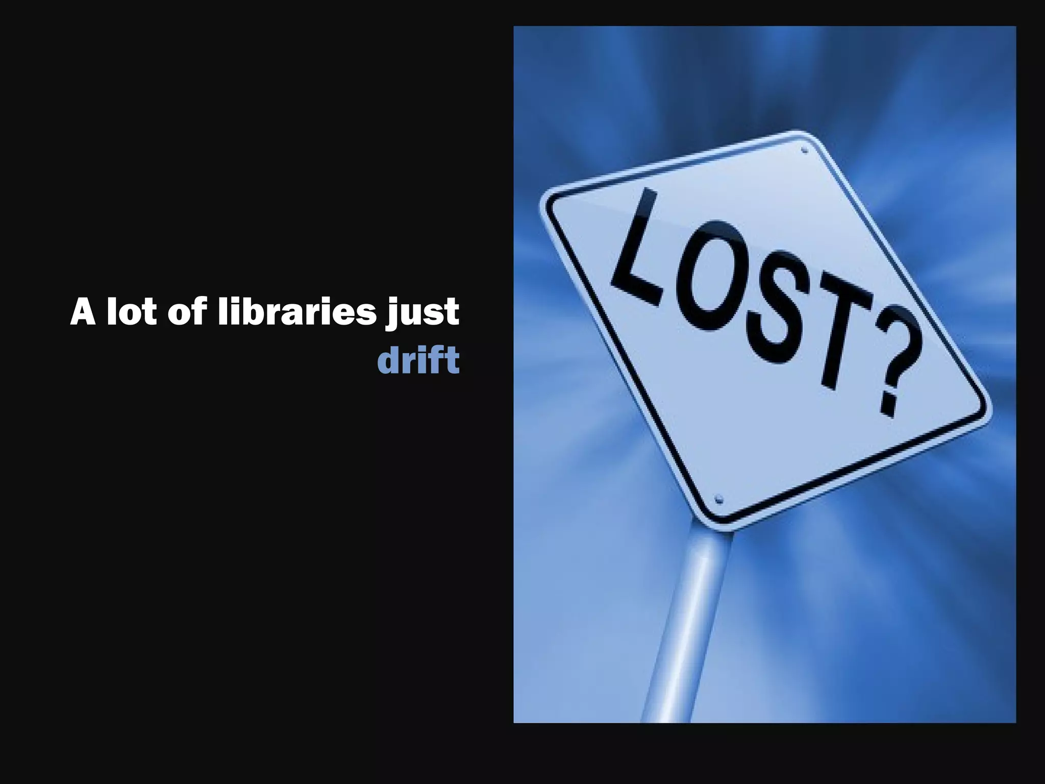 A lot of libraries just
drift
 