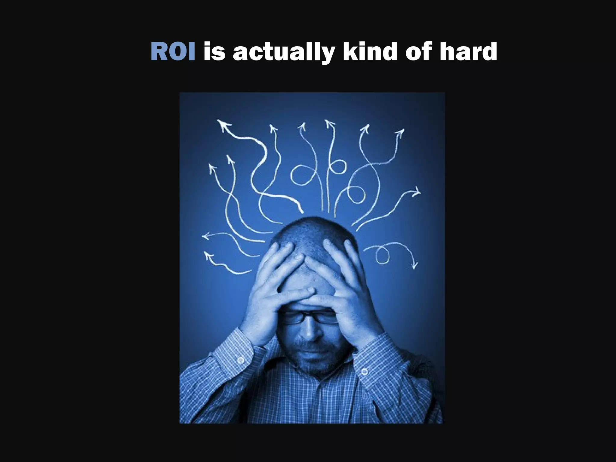 ROI is actually kind of hard
 
