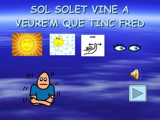 SOL SOLET VINE A VEURE’M QUE TINC FRED