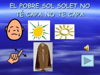 EL POBRE SOL SOLET NO TÉ CAPA NO TE CAPA
