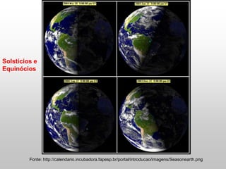 Fonte: http://calendario.incubadora.fapesp.br/portal/introducao/imagens/Seasonearth.png
Solstícios e
Equinócios
 