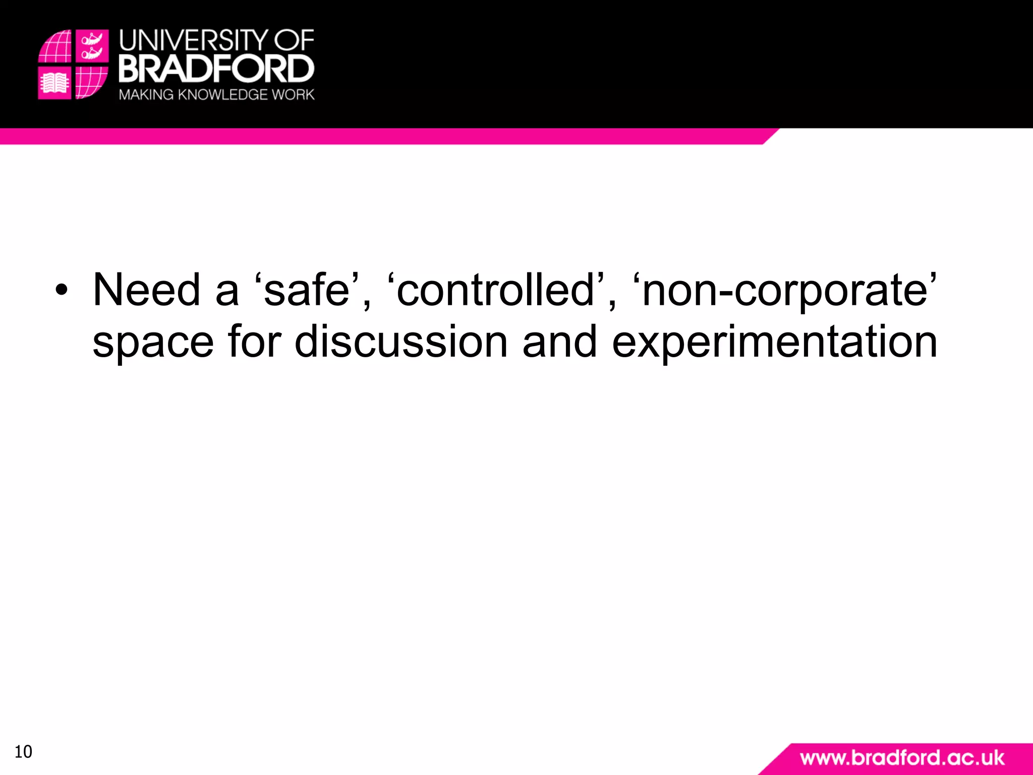 But don’t we need 4 spaces?  Need a ‘safe’, ‘controlled’, ‘non-corporate’ space for discussion and experimentation 
