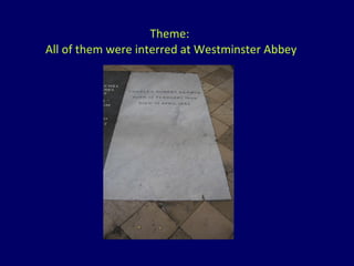 Theme:  All of them were interred at Westminster Abbey 