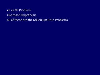 P vs NP Problem Reimann Hypothesis All of these are the Millenium Prize Problems 