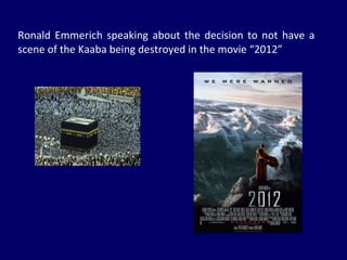 Ronald Emmerich speaking about the decision to not have a scene of the Kaaba being destroyed in the movie “2012” 