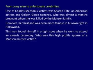 From crazy men to unfortunate celebrities.. One of Charles Manson’s victims was Sharon Tate, an American actress and Golden Globe nominee, who was almost 8 months pregnant when she was killed by the Manson family. However, her husband was even more famous in his own right in Hollywood.  This man found himself in a tight spot when he went to attend an awards ceremony. Who was this high profile spouse of a Manson murder victim? 