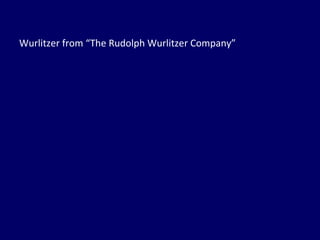 Wurlitzer from “The Rudolph Wurlitzer Company” 