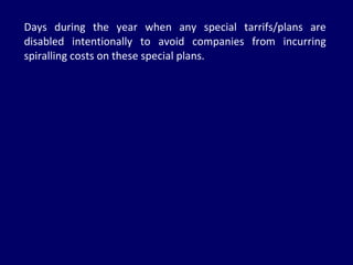 Days during the year when any special tarrifs/plans are disabled intentionally to avoid companies from incurring spiralling costs on these special plans.  
