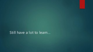 Still have a lot to learn…
 