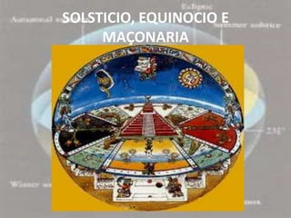 SOLSTICIO, EQUINOCIO E
     MAÇONARIA
 