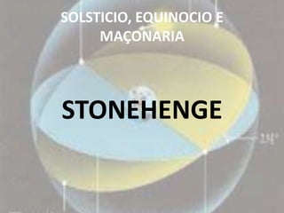 SOLSTICIO, EQUINOCIO E
     MAÇONARIA



STONEHENGE
 