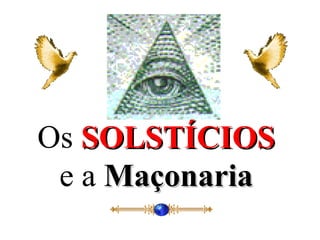 Os SOLSTÍCIOSSOLSTÍCIOS
e a MaçonariaMaçonaria
 