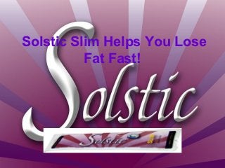 Solstic Slim Helps You Lose
          Fat Fast!
 