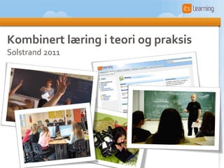Kombinert læring i teori og praksis
Solstrand 2011
 
