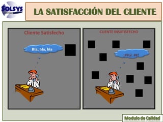 LA SATISFACCIÓN DEL CLIENTE

Cliente Satisfecho   CLIENTE INSATISFECHO



   Bla, bla, bla
                                 ¡##@ ##!
 