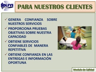 PARA NUESTROS CLIENTES
 GENERA CONFIANZA SOBRE
  NUESTROS SERVICIOS
 PROPORCIONA PRUEBAS
  OBJETIVAS SOBRE NUESTRA
  CAPACIDAD
 OBTIENE SERVICIOS
  CONFIABLES DE MANERA
  REPETITIVA
 OBTIENE CONFIANZA EN LAS
  ENTREGAS E INFORMACIÓN
  OPORTUNA
 