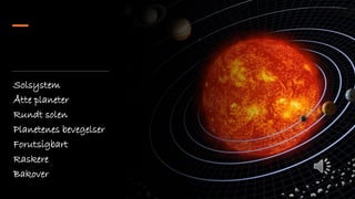 Solsystem
Åtte planeter
Rundt solen
Planetenes bevegelser
Forutsigbart
Raskere
Bakover
 