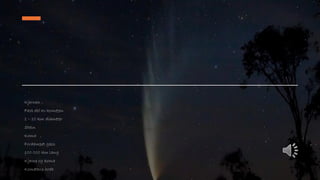 Kjernen
Fast del av kometen
1 – 10 km diameter
Stein
Koma
Fordampet gass
100 000 km lang
Kjerne og koma
Kometens hode
 