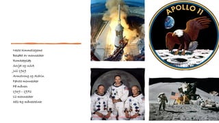 Neste himmellegeme
Besøkt av mennesker
Romkappløp
Sovjet og USA
Juli 1969
Armstrong og Aldrin
Første mennesker
På månen
1969 – 1972
12 mennesker
382 kg månesteiner
Armstrong, Collinns,Aldrin
 