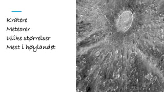 Kratere
Meteorer
Ulike størrelser
Mest i øԻ
 