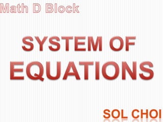 Math D Block SYSTEM OF  EQUATIONS SOL CHOI 
