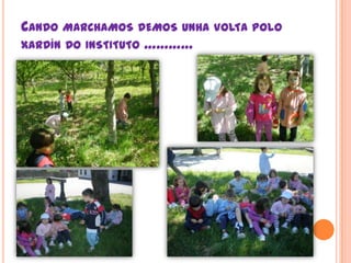 Cando marchamos demos unha volta polo  xardín do instituto …………
