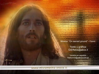 Música: “On sacred ground” –Yanni Texto y gráfica: [email_address] Versión en español: [email_address] 