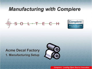 Manufacturing with Compiere Acme Decal Factory 1. Manufacturing Setup  