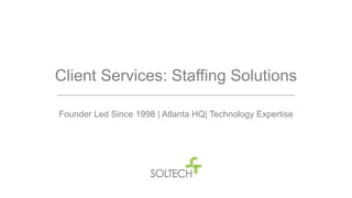 Client Services: Staffing Solutions
Founder Led Since 1998 | Atlanta HQ| Technology Expertise
 
