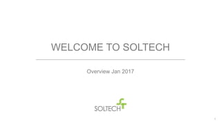 WELCOME TO SOLTECH
Overview Jan 2017
1
 