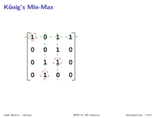 K¨onig’s Min-Max
0
1 0 1 1
1 0
1
00
0
1
1 0
00
Comb Matrix - Soltys MFCS’13 IST Austria Introduction - 5/21
 