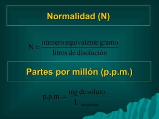 Normalidad (N) Partes por millón (p.p.m.) 