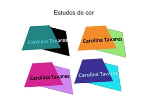 Carolina Tavares
Carolina Tavares
Carolina Tavares
Carolina Tavares
Estudos de cor
 