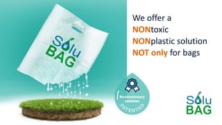 We offer a
NONtoxic
NONplastic solution
NOT only for bags
 