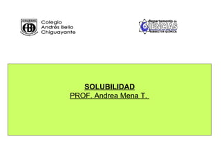 SOLUBILIDAD
PROF. Andrea Mena T.
 