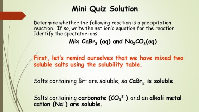 solubility and spectator ions A an equation where all reactants and products are ions b an equation listing all ions that are not spectator ions c an equation where soluble substances are written in dissociated form. solubility and spectator ions A an equation where all reactants and products are ions b an equation listing all ions that are not spectator ions c an equation where soluble substances are written in dissociated form.