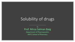 Solubility of drugs
By
Prof. Mirza Salman Baig
Department of Pharmaceutics
AIKTC School of Pharmacy
 