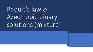 Raoult’s law &
Azeotropic binary
solutions (mixture)
 