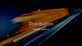 Distribution
Partition coefficient
 