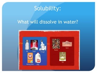 Solubility:What will dissolve in water? 