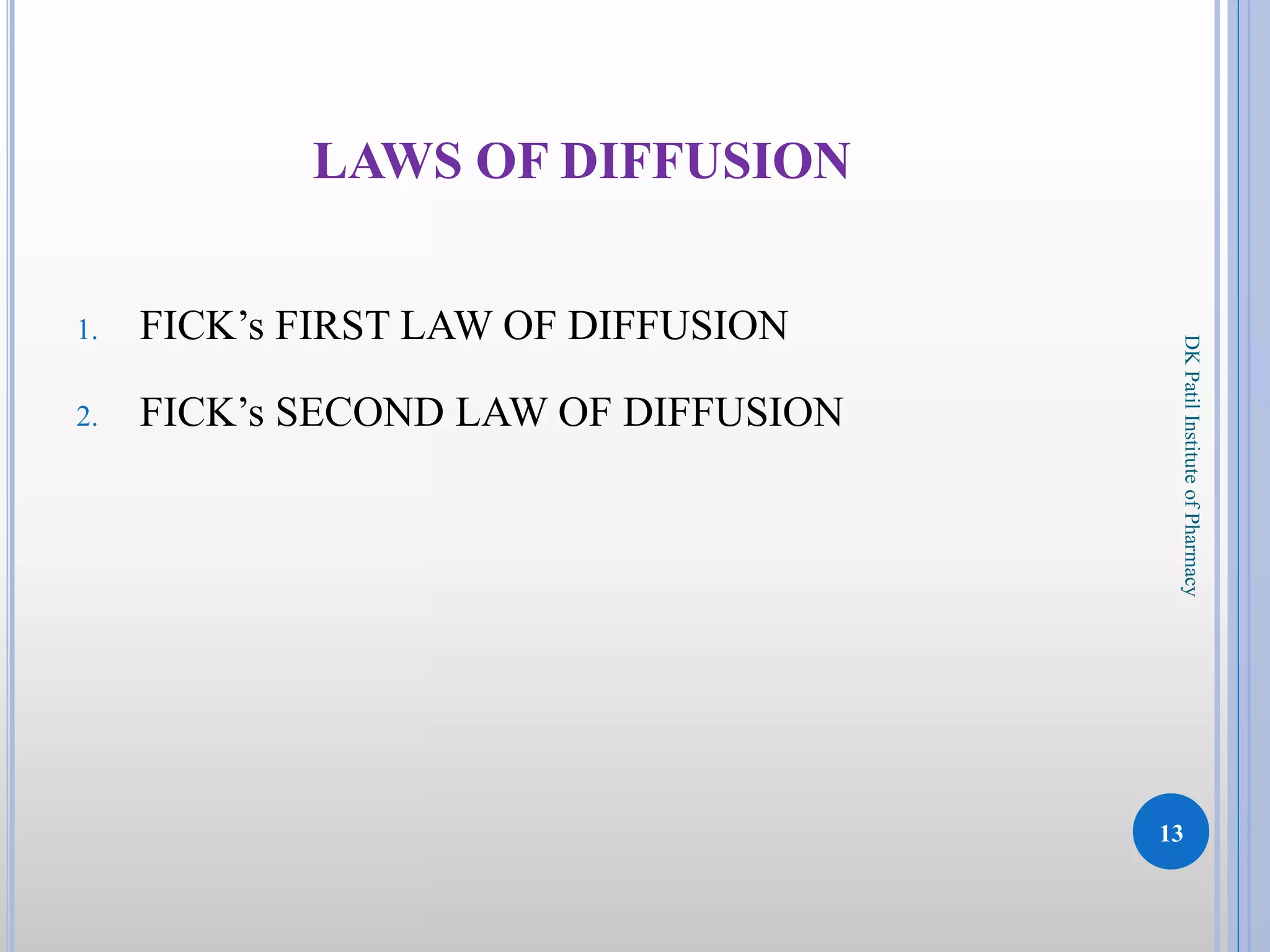 LAWS OF DIFFUSION
1. FICK’s FIRST LAW OF DIFFUSION
2. FICK’s SECOND LAW OF DIFFUSION
13
DKPatilInstituteofPharmacy
 