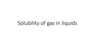 Solubility of gas in liquids
 