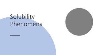 Solubility
Phenomena
 