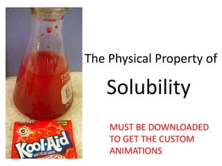 The Physical Property of

   Solubility
    MUST BE DOWNLOADED
    TO GET THE CUSTOM
    ANIMATIONS
 