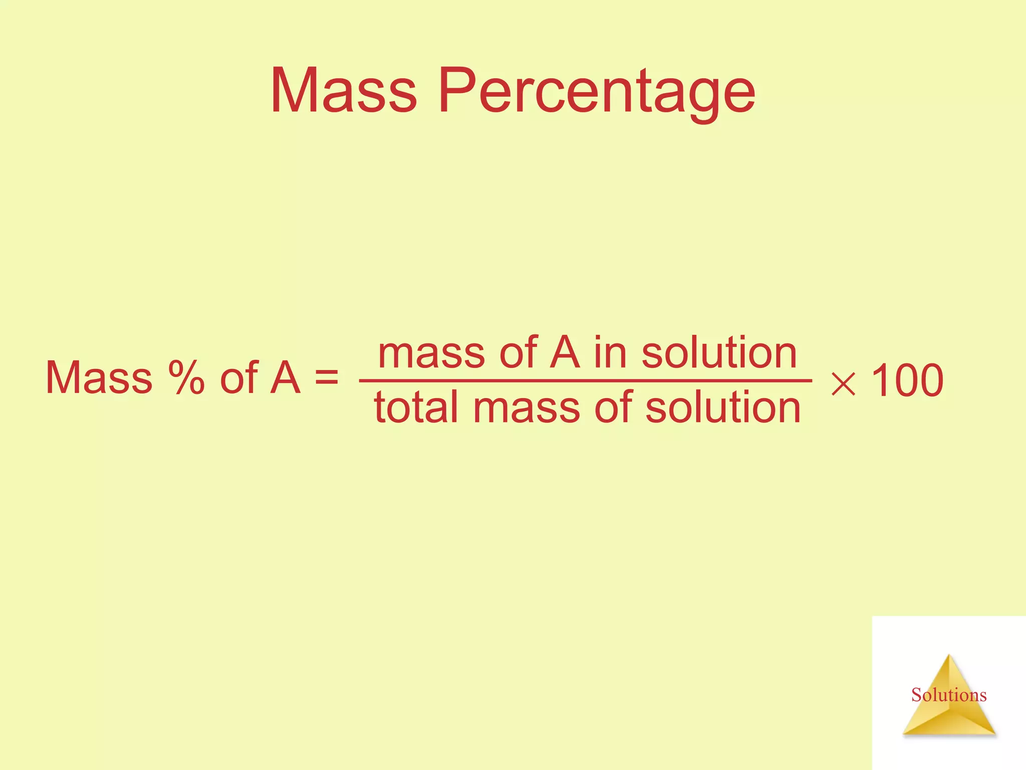 Mass Percentage Mass % of A =    100 mass of A in solution total mass of solution 