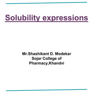Solubility expressions
Mr.Shashikant D. Modekar
Sojar College of
Pharmacy,Khandvi
 