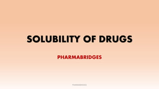 SOLUBILITY OF DRUGS
PHARMABRIDGES
PHARMABRIDGES
 