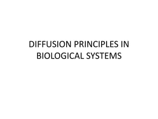 DIFFUSION PRINCIPLES IN
BIOLOGICAL SYSTEMS
 